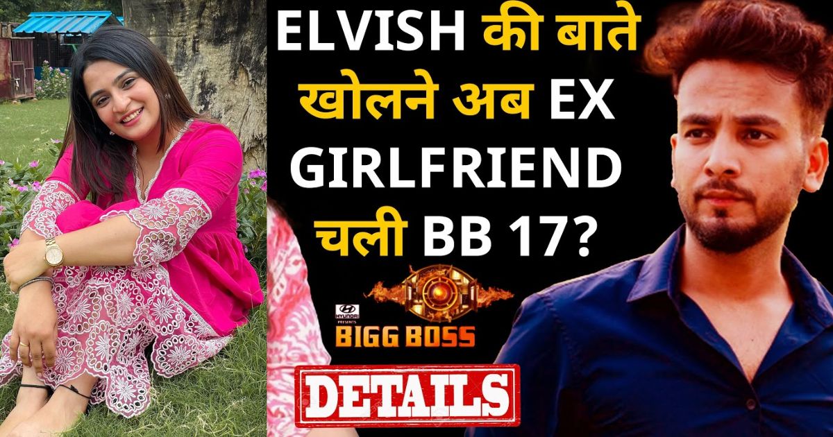 Elvish Yadav's ex-girlfriend will enter Bigg Boss 17